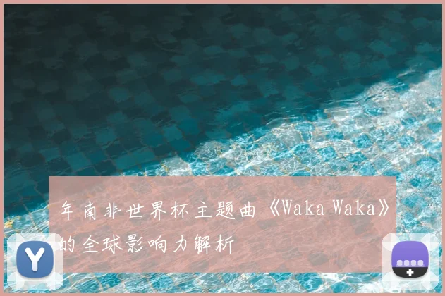 年南非世界杯主题曲《Waka Waka》的全球影响力解析