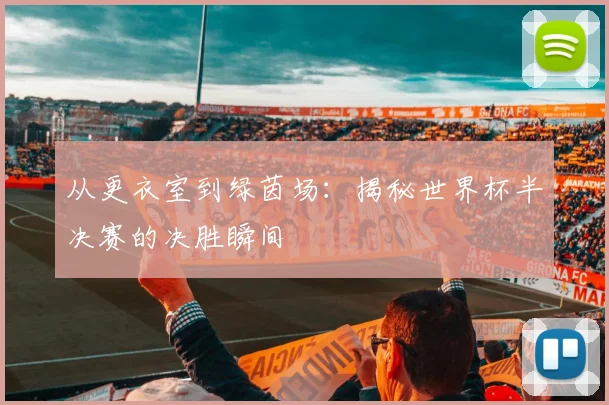 从更衣室到绿茵场：揭秘世界杯半决赛的决胜瞬间